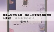 腾讯云学生服务器（腾讯云学生服务器是做什么用的）