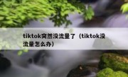 tiktok突然没流量了（tiktok没流量怎么办）