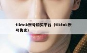 tiktok账号购买平台（tiktok账号售卖）