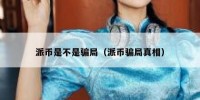 派币是不是骗局（派币骗局真相）