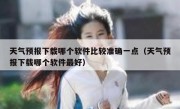 天气预报下载哪个软件比较准确一点（天气预报下载哪个软件最好）