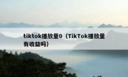 tiktok播放量0（TikTok播放量有收益吗）