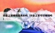 抖音上赞赚钱是真的吗（抖音上赞可以赚钱吗）