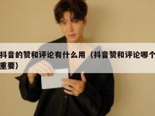 抖音的赞和评论有什么用（抖音赞和评论哪个重要）