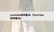youtube如何看4k（YouTube如何看4k）