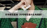 代号樱花是谁（代号樱花是什么电视剧）
