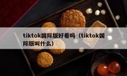 tiktok国际版好看吗（tiktok国际版叫什么）
