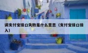 调支付宝接口失败是什么意思（支付宝接口接入）