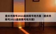重庆市限号2021最新限号地方图（重庆市限号2021最新限号地方图）
