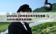 youtube上的频道会员内容在哪看（youtube频道会员价格）