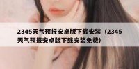2345天气预报安卓版下载安装（2345天气预报安卓版下载安装免费）
