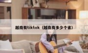 越南有tiktok（越南有多少个省）
