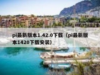 pi最新版本1.42.0下载（pi最新版本1420下载安装）
