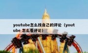 youtube怎么找自己的评论（youtube 怎么看评论）