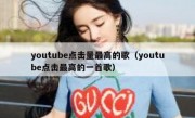 youtube点击量最高的歌（youtube点击最高的一首歌）