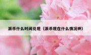 派币什么时间兑现（派币现在什么情况啊）