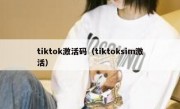 tiktok激活码（tiktoksim激活）