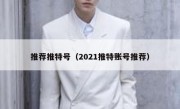推荐推特号（2021推特账号推荐）