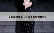 云服务器性能（云服务器配置参数）
