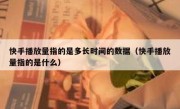 快手播放量指的是多长时间的数据（快手播放量指的是什么）