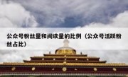 公众号粉丝量和阅读量的比例（公众号活跃粉丝占比）