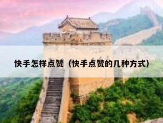 快手怎样点赞（快手点赞的几种方式）