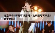 北京限号5环路可以走吗（北京限号可以走5环主路吗）