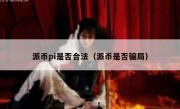 派币pi是否合法（派币是否骗局）