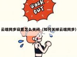云端同步设置怎么关闭（如何关掉云端同步）