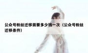 公众号粉丝迁移需要多少钱一次（公众号粉丝迁移条件）