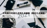 今天限行时间几点到几点解除（限行几点解除?）
