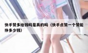 快手赞多给钱吗是真的吗（快手点赞一个赞能挣多少钱）
