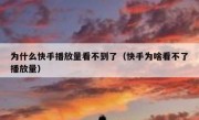 为什么快手播放量看不到了（快手为啥看不了播放量）