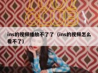 ins的视频播放不了了（ins的视频怎么看不了）