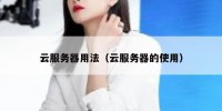云服务器用法（云服务器的使用）