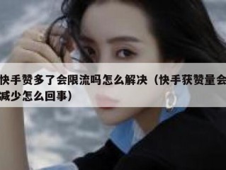 快手赞多了会限流吗怎么解决（快手获赞量会减少怎么回事）