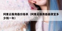 阿里云服务器价格表（阿里云服务器最便宜多少钱一年）