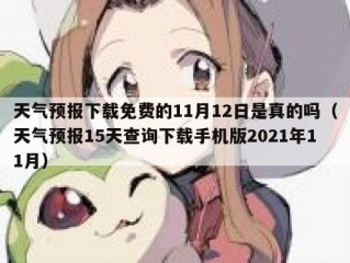 天气预报下载免费的11月12日是真的吗（天气预报15天查询下载手机版2021年11月）