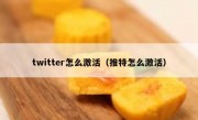 twitter怎么激活（推特怎么激活）