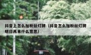 抖音上怎么加粉丝灯牌（抖音怎么加粉丝灯牌明日再来什么意思）
