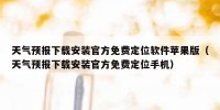 天气预报下载安装官方免费定位软件苹果版（天气预报下载安装官方免费定位手机）