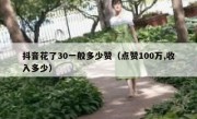 抖音花了30一般多少赞（点赞100万,收入多少）