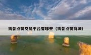 抖音点赞交易平台有哪些（抖音点赞商城）