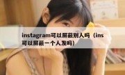 instagram可以屏蔽别人吗（ins可以屏蔽一个人发吗）