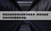 樱花的秘密游戏时间有没有安卓（樱花的秘密游戏时间完整版安卓版）