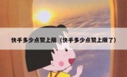 快手多少点赞上限（快手多少点赞上限了）