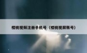 樱桃视频注册手机号（樱桃视屏账号）