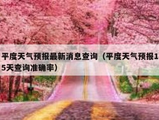 平度天气预报最新消息查询（平度天气预报15天查询准确率）