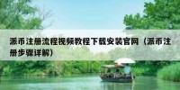 派币注册流程视频教程下载安装官网（派币注册步骤详解）