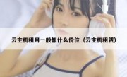 云主机租用一般都什么价位（云主机租赁）